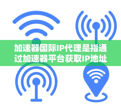 加速器国际IP代理是指通过加速器平台获取IP地址分配和管理的服务。为了确保这些公司合法合规,需遵循中国的法律法规和国际合规标准。以下是具体的审查步骤 加速器国际IP代理是指通过加速器平台获取IP地址分配和管理的服务。为了确保这些公司合法合规,需遵循中国的法律法规和国际合规标准。以下是具体的审查步骤