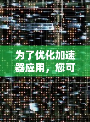 为了优化加速器应用，您可以按照以下步骤进行