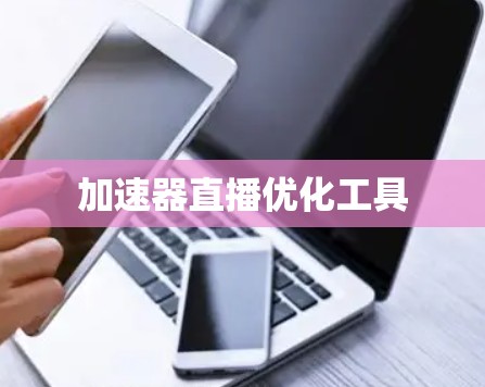 加速器直播优化工具