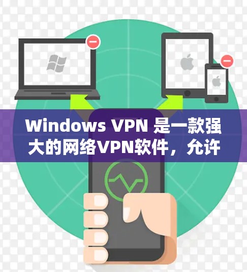 Windows VPN 是一款强大的网络VPN软件，允许用户在 Windows 环境下远程访问互联网。以下是几种常用的 Windows VPN 软件推荐