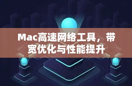 Mac高速网络工具，带宽优化与性能提升