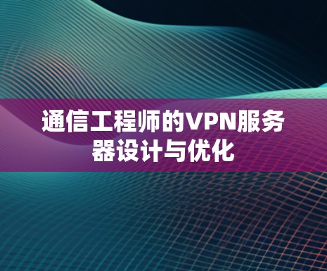 通信工程师的VPN服务器设计与优化