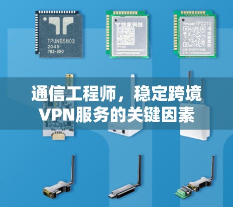 通信工程师，稳定跨境VPN服务的关键因素