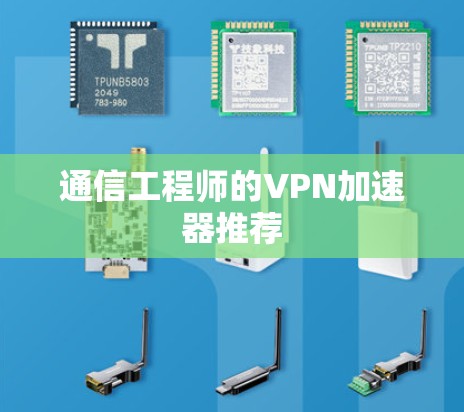 通信工程师的VPN加速器推荐