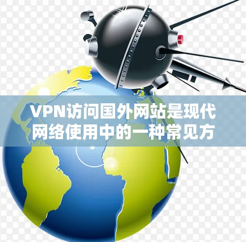 VPN访问国外网站是现代网络使用中的一种常见方法。虽然VPN可以提供安全的访问，但仍然需要注意一些安全问题，以确保您的访问是安全的。以下是一些VPN访问国外网站的方法和注意事项
