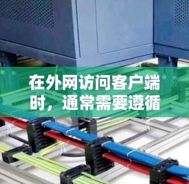 在外网访问客户端时，通常需要遵循以下步骤和推荐