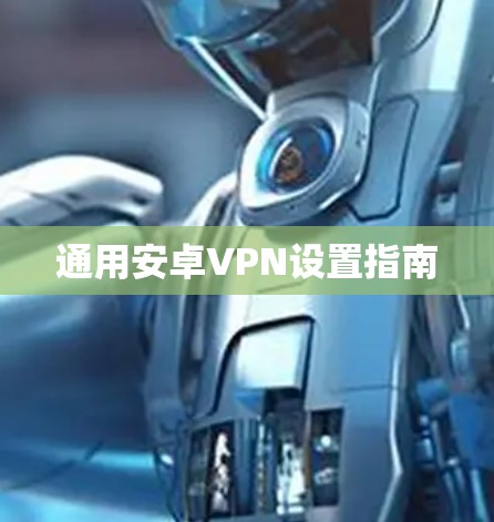 通用安卓VPN设置指南
