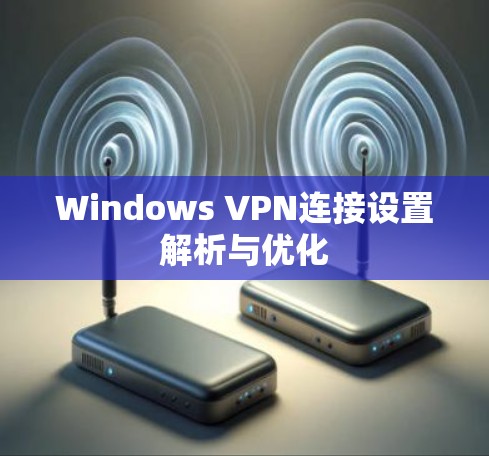 Windows VPN连接设置解析与优化