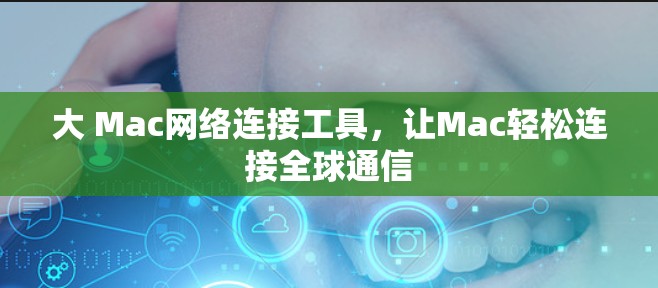大 Mac网络连接工具，让Mac轻松连接全球通信