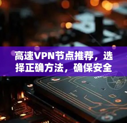 高速VPN节点推荐，选择正确方法，确保安全连接