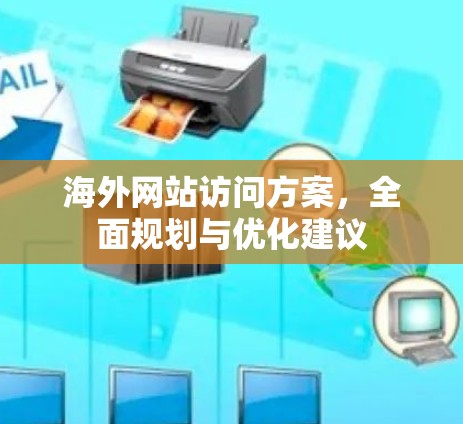 海外网站访问方案，全面规划与优化建议