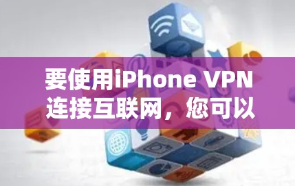 要使用iPhone VPN 连接互联网，您可以按照以下步骤进行