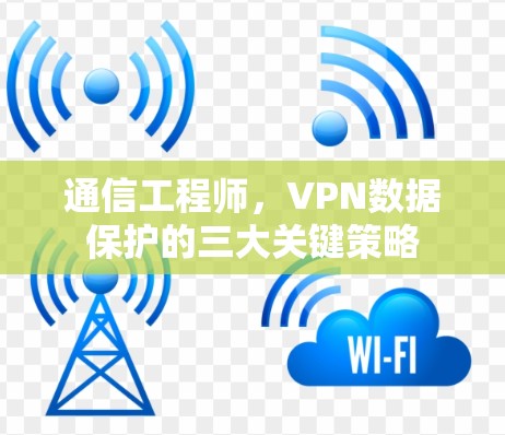 通信工程师，VPN数据保护的三大关键策略