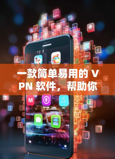 一款简单易用的 VPN 软件，帮助你在日常生活中更安全地访问网络