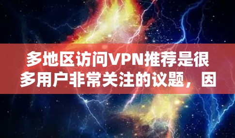 多地区访问VPN推荐是很多用户非常关注的议题，因为它们可以帮助他们快速访问多国或地区的网络资源。以下是一些推荐的VPN平台和服务，供您参考