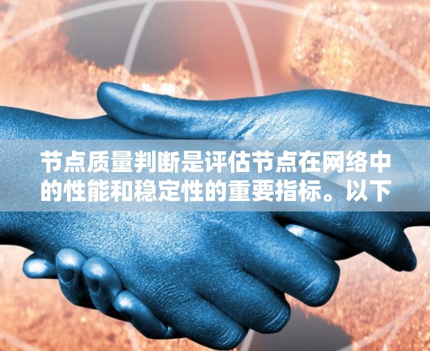 节点质量判断是评估节点在网络中的性能和稳定性的重要指标。以下是详细的节点质量判断方法