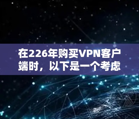 在226年购买VPN客户端时，以下是一个考虑的因素和推荐策略