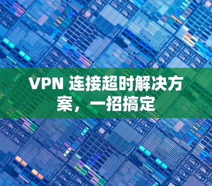 VPN 连接超时解决方案，一招搞定