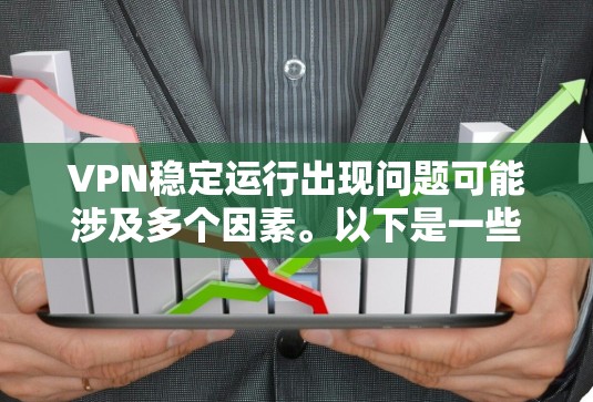 VPN稳定运行出现问题可能涉及多个因素。以下是一些可能的原因和解决方法，帮助你排查问题并解决问题