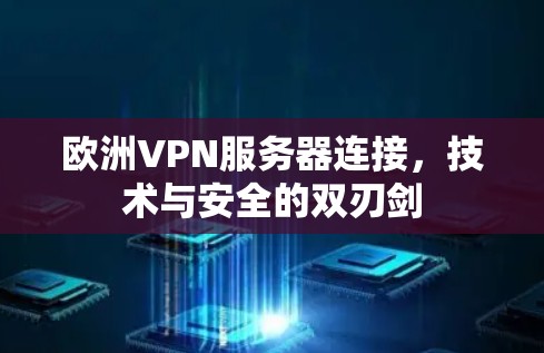 欧洲VPN服务器连接，技术与安全的双刃剑