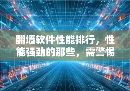 翻墙软件性能排行，性能强劲的那些，需警惕！