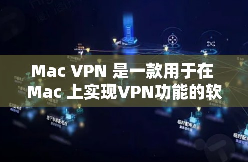 Mac VPN 是一款用于在 Mac 上实现VPN功能的软件，它支持 Windows 和 Mac，用户可以通过它进行加密通信、文件传输、视频通话等。以下是使用 Mac VPN 的教程，帮助您顺利上手