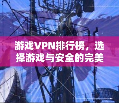 游戏VPN排行榜，选择游戏与安全的完美结合