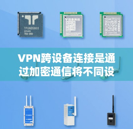VPN跨设备连接是通过加密通信将不同设备之间的数据传输连接起来,确保数据的安全性。以下是一个系统化的步骤指南,帮助您实现VPN跨设备连接 VPN跨设备连接是通过加密通信将不同设备之间的数据传输连接起来,确保数据的安全性。以下是一个系统化的步骤指南,帮助您实现VPN跨设备连接