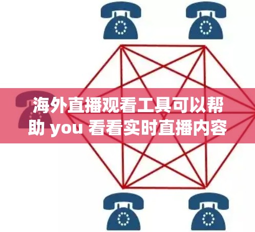 海外直播观看工具可以帮助 you 看看实时直播内容或分享你的感受。以下是一些适合你的工具推荐