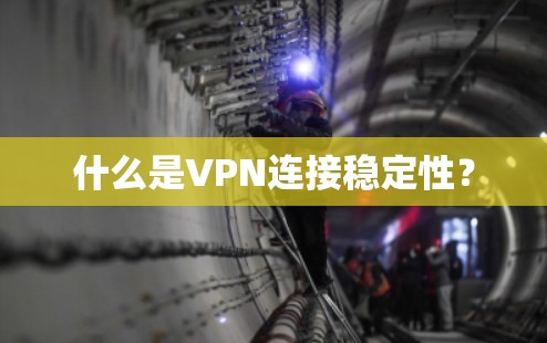 什么是VPN连接稳定性？
