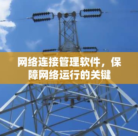 网络连接管理软件，保障网络运行的关键