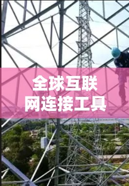 全球互联网连接工具，助力云端未来发展