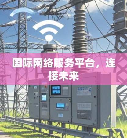 国际网络服务平台，连接未来