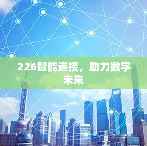 226智能连接,助力数字未来 226智能连接,助力数字未来