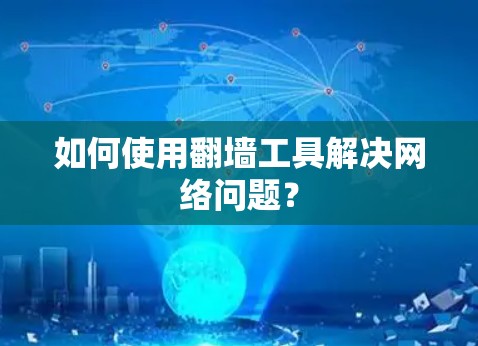 如何使用翻墙工具解决网络问题？
