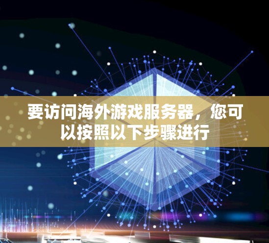 要访问海外游戏服务器，您可以按照以下步骤进行