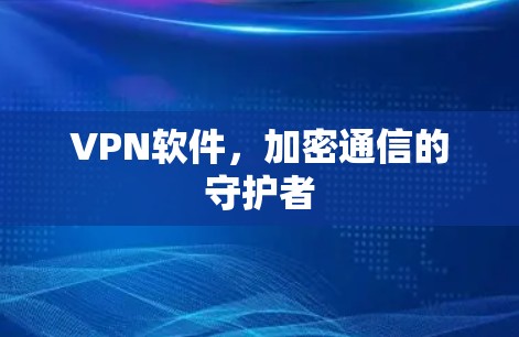 VPN软件，加密通信的守护者