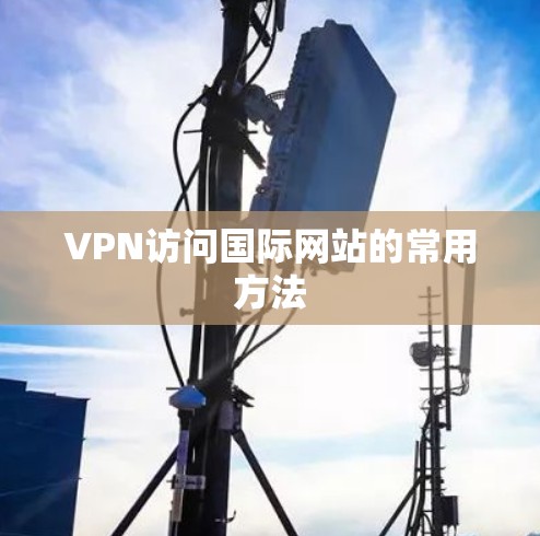 VPN访问国际网站的常用方法