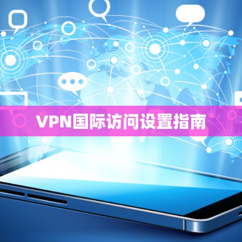 VPN国际访问设置指南
