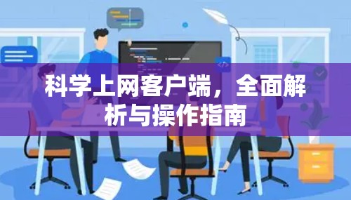 科学上网客户端，全面解析与操作指南