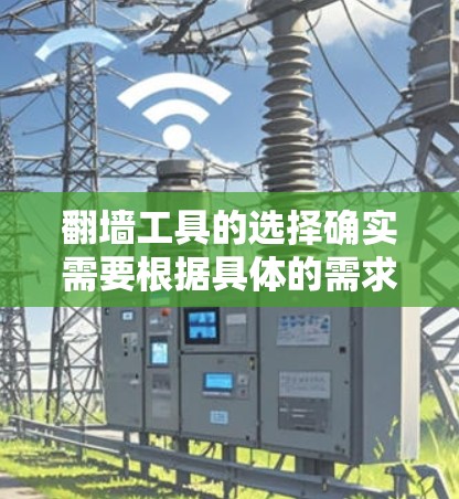 翻墙工具的选择确实需要根据具体的需求和场景来选择，以下是一些常见的推荐和工具，供你参考