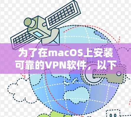 为了在macOS上安装可靠的VPN软件，以下是一步步的建议