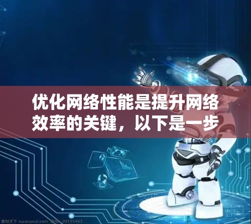 优化网络性能是提升网络效率的关键，以下是一步步的优化策略