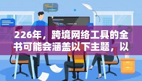 226年，跨境网络工具的全书可能会涵盖以下主题，以适应技术进步和用户需求的变化