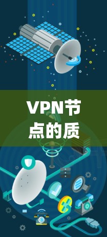 VPN节点的质量测试是一个系统且重要的步骤，确保网络的可靠性和安全性。以下是一个系统的VPN节点质量测试方法，organized如下