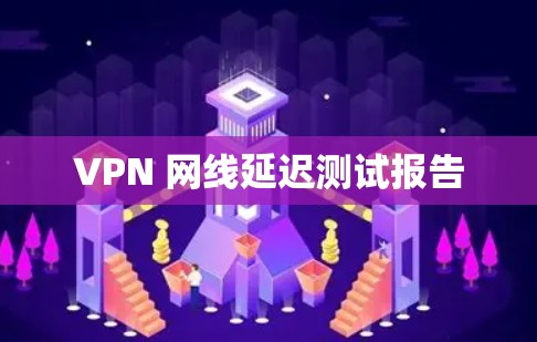 VPN 网线延迟测试报告