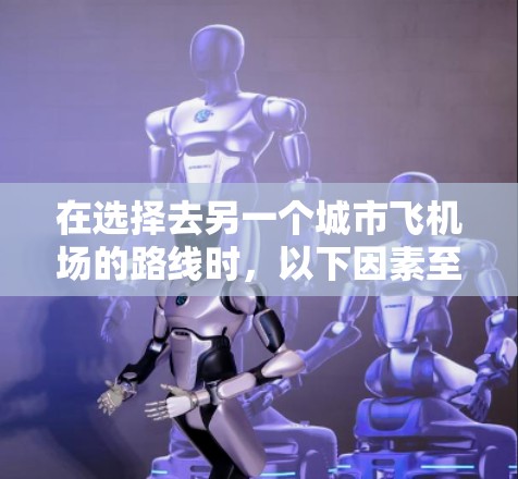 在选择去另一个城市飞机场的路线时，以下因素至关重要