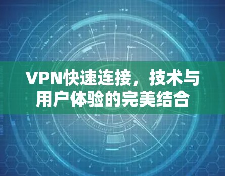 VPN快速连接，技术与用户体验的完美结合