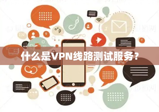 什么是VPN线路测试服务？