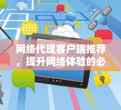 网络代理客户端推荐，提升网络体验的必备工具